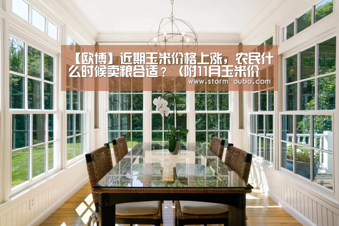 【欧博】近期玉米价格上涨,农民什么时候卖粮合适?(附11月玉米价格行情预测)(图1) 欧博