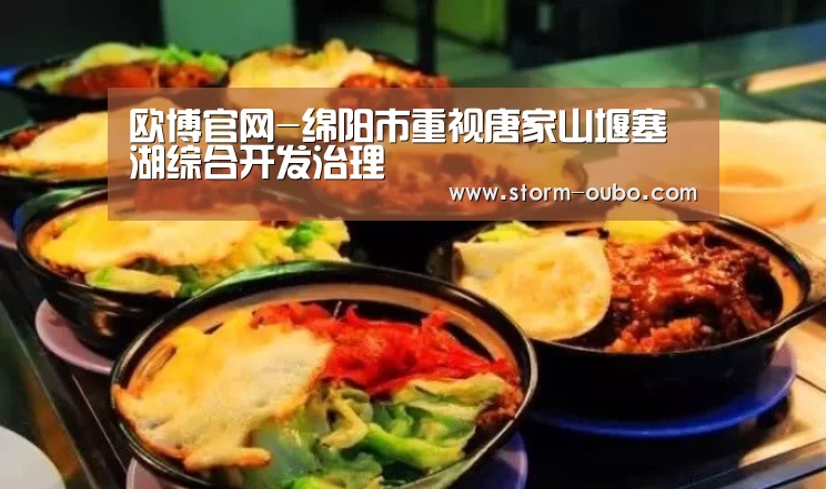 欧博官网-绵阳市重视唐家山堰塞湖综合开发治理(图2) 欧博